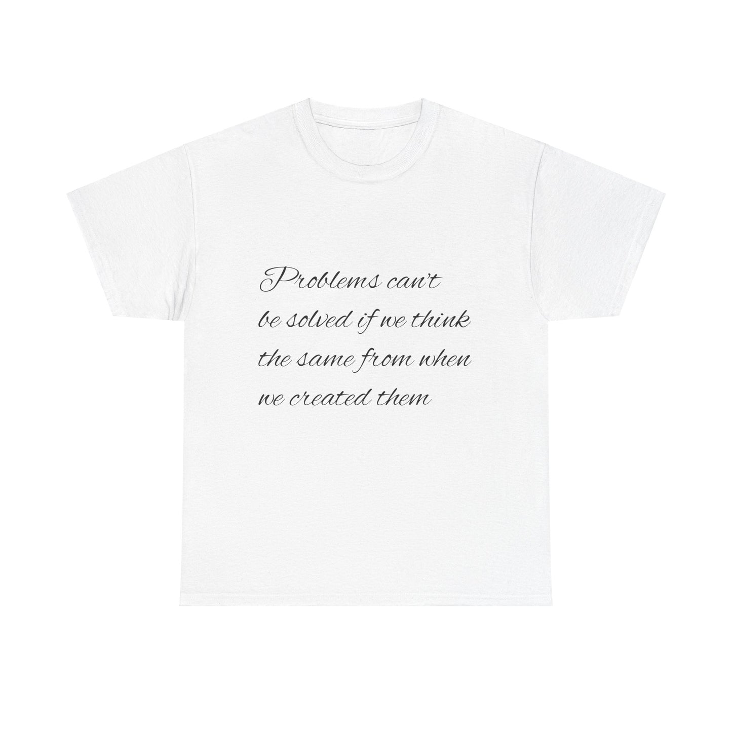 Inspirational Quote Unisex Heavy Cotton Tee - "Problems can't be solved if we think the same from when we created them"